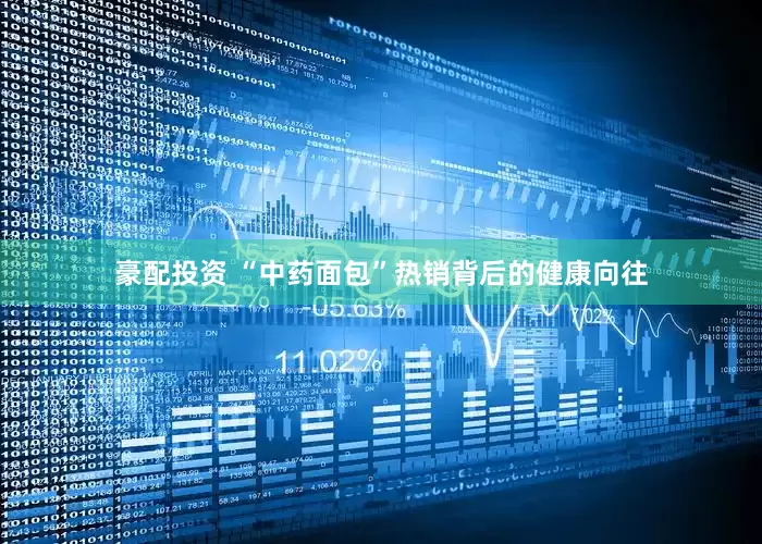 豪配投资 “中药面包”热销背后的健康向往