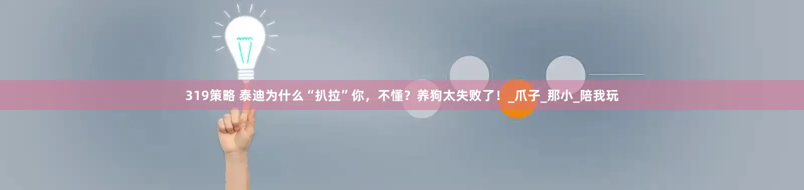 319策略 泰迪为什么“扒拉”你，不懂？养狗太失败了！_爪子_那小_陪我玩