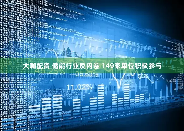 大咖配资 储能行业反内卷 149家单位积极参与