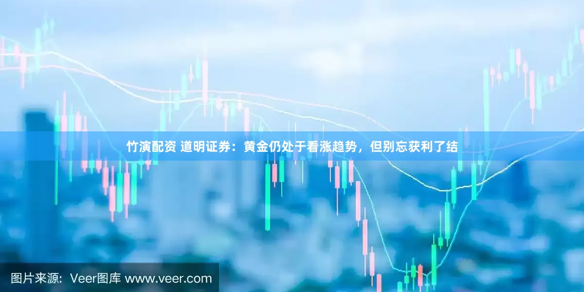 竹演配资 道明证券：黄金仍处于看涨趋势，但别忘获利了结