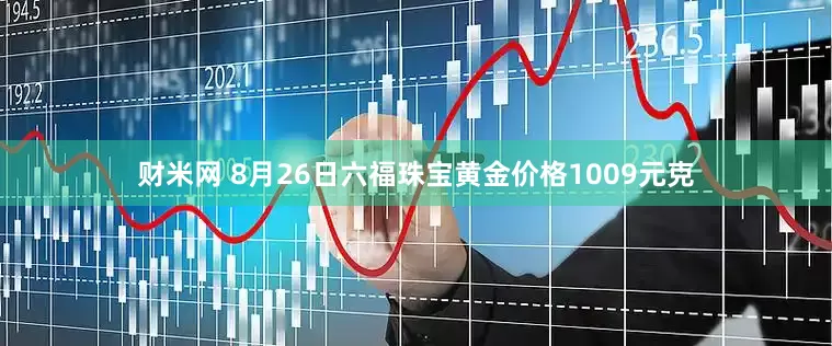 财米网 8月26日六福珠宝黄金价格1009元克